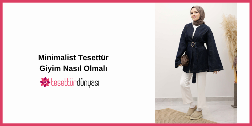 Minimalist Tesettür Giyim Nasıl Olmalı