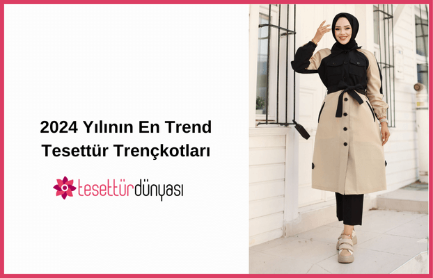 2024 Yılının En Trend Tesettür Trençkotları