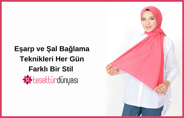 Eşarp ve Şal Bağlama Teknikleri: Her Gün Farklı Bir Stil